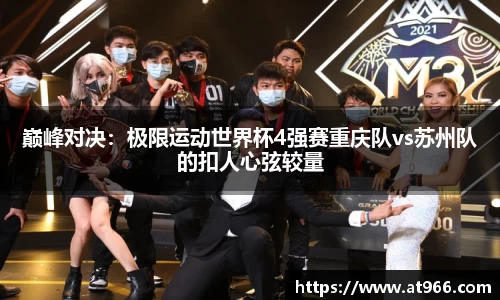 巅峰对决：极限运动世界杯4强赛重庆队vs苏州队的扣人心弦较量