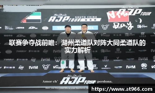 联赛争夺战前瞻：湖州柔道队对阵大同柔道队的实力解析